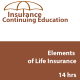 14 hr Life CE - Elements of Life Insurance