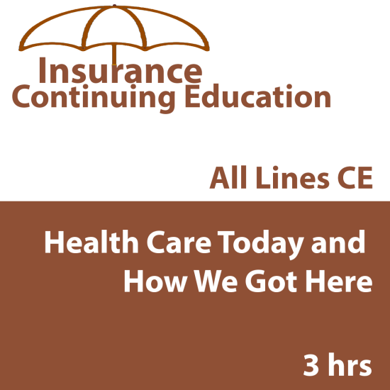 3 hr All Licenses CE - Health Care Today and How We Got Here (INSCE032a) 3 hr All Licenses CE - Health Care Today and How We Got Here (INSCE032a)